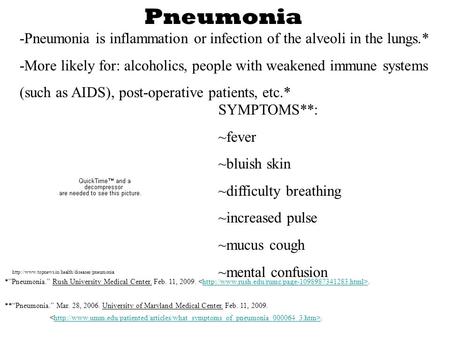 Pneumonia -Pneumonia is inflammation or infection of the alveoli in the lungs.* -More likely for: alcoholics, people with weakened immune systems (such.