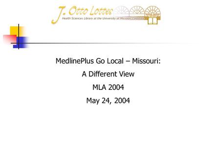 MedlinePlus Go Local – Missouri: A Different View MLA 2004 May 24, 2004.