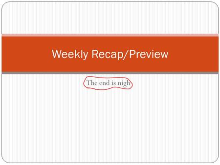 The end is nigh Weekly Recap/Preview. Recap Essay 2: Better thesis sentences, improved focus, improved editing, better development in areas Documentation: