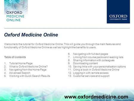 Oxford Medicine Online Welcome to the tutorial for Oxford Medicine Online. This will guide you through the main features and functionality of Oxford Medicine.
