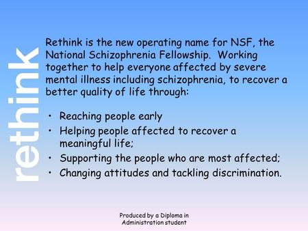 Produced by a Diploma in Administration student Rethink weekRethink week Rethink is the new operating name for NSF, the National Schizophrenia Fellowship.
