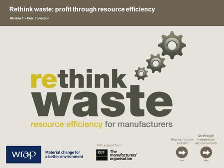 Skip instructions and start Go through instructions (recommended) Rethink waste: profit through resource efficiency Module 1 – Data Collection With support.