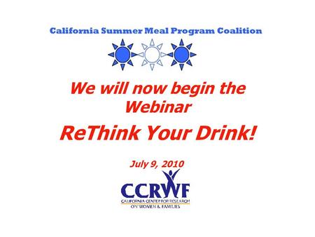 We will now begin the Webinar ReThink Your Drink! July 9, 2010.