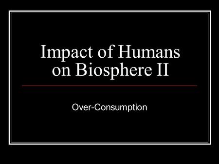 Impact of Humans on Biosphere II Over-Consumption.