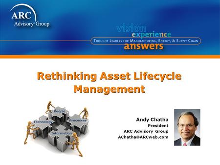 Rethinking Asset Lifecycle Management Andy Chatha President ARC Advisory Group Technology People Information Processes.