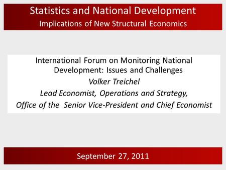 Statistics and National Development Implications of New Structural Economics September 27, 2011 International Forum on Monitoring National Development: