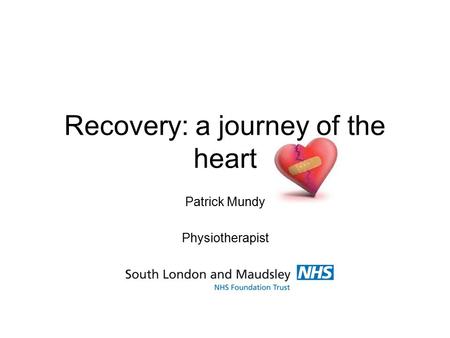 Recovery: a journey of the heart Patrick Mundy Physiotherapist.