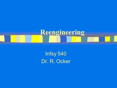 Reengineering Infsy 540 Dr. R. Ocker. Reengineering n Reengineering is the fundamental rethinking and radical redesign of business processes to achieve.