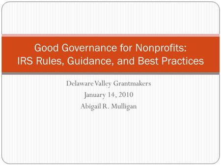 Delaware Valley Grantmakers January 14, 2010 Abigail R. Mulligan Good Governance for Nonprofits: IRS Rules, Guidance, and Best Practices.