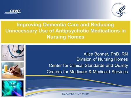 Improving Dementia Care and Reducing Unnecessary Use of Antipsychotic Medications in Nursing Homes Alice Bonner, PhD, RN Division of Nursing Homes Center.