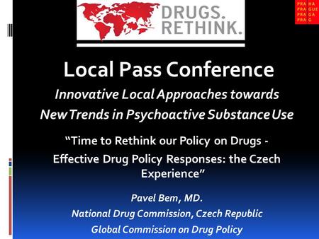 Local Pass Conference Innovative Local Approaches towards New Trends in Psychoactive Substance Use “Time to Rethink our Policy on Drugs - Effective Drug.