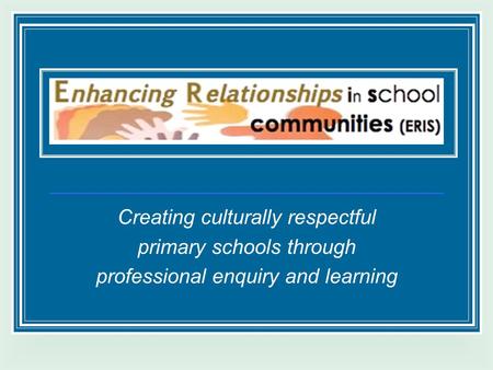 Creating culturally respectful primary schools through professional enquiry and learning.