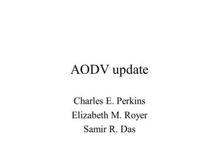 AODV update Charles E. Perkins Elizabeth M. Royer Samir R. Das.