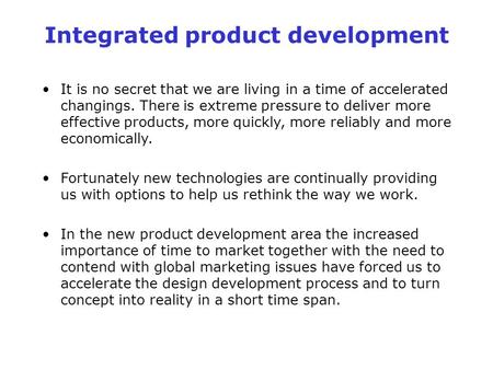 Integrated product development It is no secret that we are living in a time of accelerated changings. There is extreme pressure to deliver more effective.