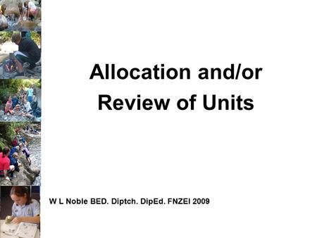 Allocation and/or Review of Units W L Noble BED. Diptch. DipEd. FNZEI 2009.