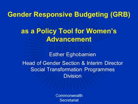 Gender Responsive Budgeting (GRB) as a Policy Tool for Women’s Advancement Esther Eghobamien Head of Gender Section & Interim Director Social Transformation.
