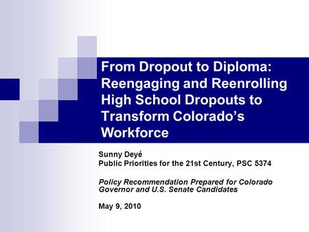 From Dropout to Diploma: Reengaging and Reenrolling High School Dropouts to Transform Colorado’s Workforce Sunny Deyé Public Priorities for the 21st Century,