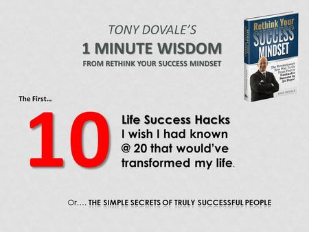 10 1 MINUTE WISDOM FROM RETHINK YOUR SUCCESS MINDSET TONY DOVALE’S 1 MINUTE WISDOM FROM RETHINK YOUR SUCCESS MINDSET Life Success Hacks I wish I had known.