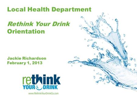 Local Health Department Rethink Your Drink Orientation Jackie Richardson February 1, 2013.