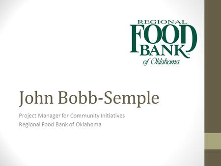 John Bobb-Semple Project Manager for Community Initiatives Regional Food Bank of Oklahoma.