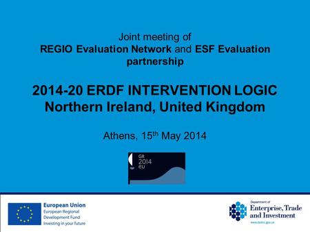 Joint meeting of REGIO Evaluation Network and ESF Evaluation partnership 2014-20 ERDF INTERVENTION LOGIC Northern Ireland, United Kingdom Athens, 15 th.