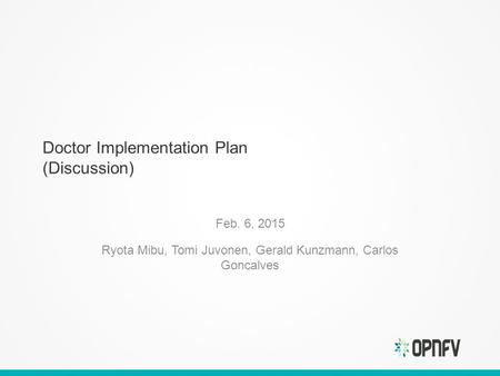 Doctor Implementation Plan (Discussion) Feb. 6, 2015 Ryota Mibu, Tomi Juvonen, Gerald Kunzmann, Carlos Goncalves.