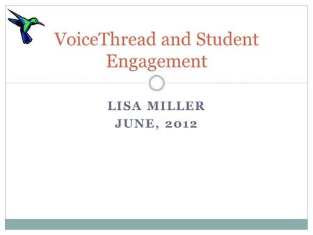 LISA MILLER JUNE, 2012 VoiceThread and Student Engagement.