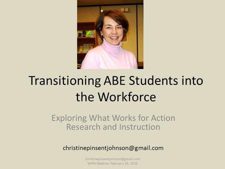 Transitioning ABE Students into the Workforce Exploring What Works for Action Research and Instruction