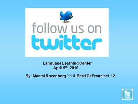 By: Maetal Rozenberg ’11 & Barri DeFrancisci ‘12 Language Learning Center April 9 th, 2010.