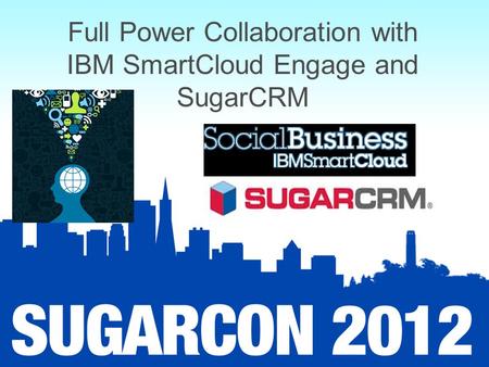 Full Power Collaboration with IBM SmartCloud Engage and SugarCRM.