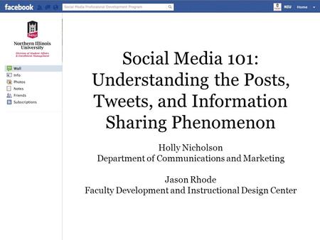 Social Media 101: Understanding the Posts, Tweets, and Information Sharing Phenomenon Holly Nicholson Department of Communications and Marketing Jason.
