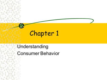 Chapter 1 Understanding Consumer Behavior. Learning Objectives~ Ch. 1 1.Define consumer behavior (cb) and explain its elements. 2.Identify the 4 domains.