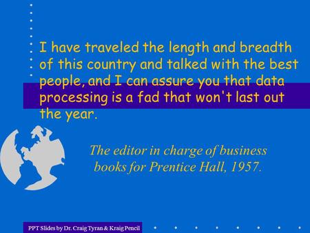 PPT Slides by Dr. Craig Tyran & Kraig Pencil The editor in charge of business books for Prentice Hall, 1957. I have traveled the length and breadth of.