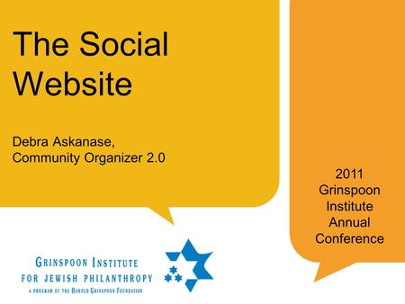 The Social Website Debra Askanase, Community Organizer 2.0 2011 Grinspoon Institute Annual Conference.
