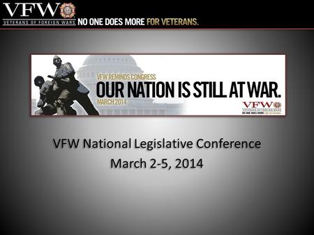 VFW National Legislative Conference March 2-5, 2014 VFW National Legislative Conference March 2-5, 2014.