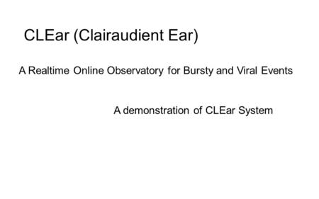 CLEar (Clairaudient Ear) A Realtime Online Observatory for Bursty and Viral Events A demonstration of CLEar System.