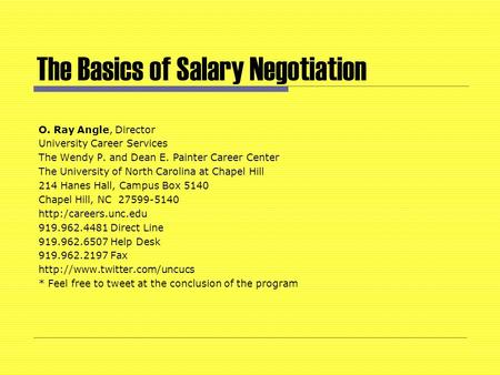 The Basics of Salary Negotiation O. Ray Angle, Director University Career Services The Wendy P. and Dean E. Painter Career Center The University of North.