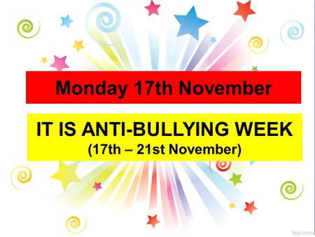 Monday 17th November IT IS ANTI-BULLYING WEEK (17th – 21st November)