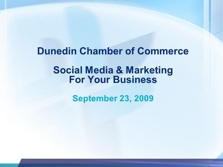Dunedin Chamber of Commerce Social Media & Marketing For Your Business September 23, 2009.