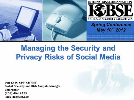 Managing the Security and Privacy Risks of Social Media Don Knox, CPP, CITRMS Global Security and Risk Analysis Manager Caterpillar (309) 494 1523