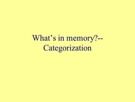 What’s in memory?-- Categorization. The importance of categorization What’s this? Does it have seeds on the inside? Does it have lungs? How do you know.