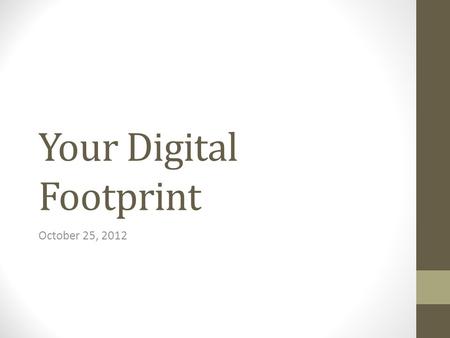 Your Digital Footprint October 25, 2012. District Policies Acceptable Use Appropriate Use Insurance Information.