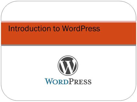 Introduction to WordPress. Learning Outcomes Describe WordPress Compare and contrast the difference between a WordPress hosted blog and a hosted blog.