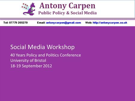 Social Media Workshop 40 Years Policy and Politics Conference University of Bristol 18-19 September 2012.
