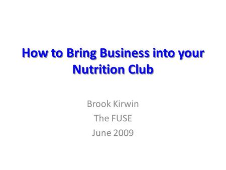 How to Bring Business into your Nutrition Club Brook Kirwin The FUSE June 2009.