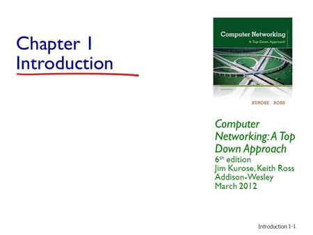 Chapter 1 Introduction Computer Networking: A Top Down Approach 6th edition Jim Kurose, Keith Ross Addison-Wesley March 2012 Introduction.