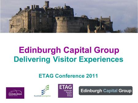 Edinburgh Capital Group Delivering Visitor Experiences ETAG Conference 2011.