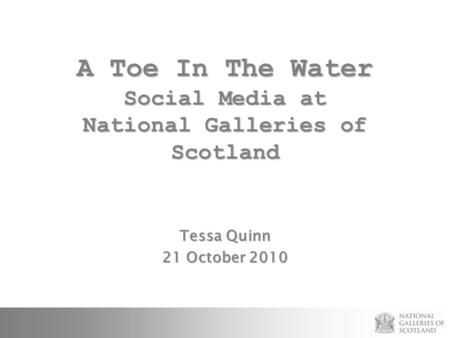A Toe In The Water Social Media at National Galleries of Scotland Tessa Quinn 21 October 2010.