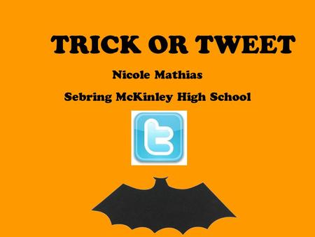 TRICK OR TWEET Nicole Mathias Sebring McKinley High School.
