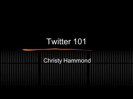 Twitter 101 Christy Hammond. What is Twitter? Micro-blogging Platform 140 character limit in each tweet Originally started as a “What are you doing” social.